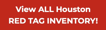 View ALL Houston RED TAG INVENTORY!