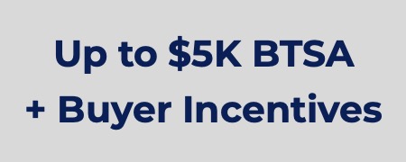 Up to $5K BTSA + Buyer Incentives